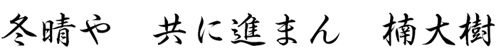 冬晴や 共に進まん 楠大樹
